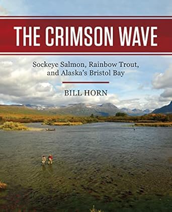the crimson wave sockeye salmon rainbow trout and alaskas bristol bay 1st edition bill horn 081177242x,