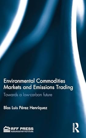 environmental commodities markets and emissions trading 1st edition blas luis perez henriquez 1617260940,