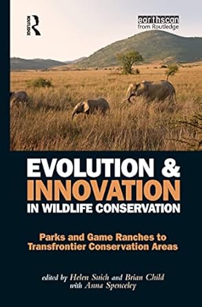 evolution and innovation in wildlife conservation parks and game ranches to transfrontier conservation areas
