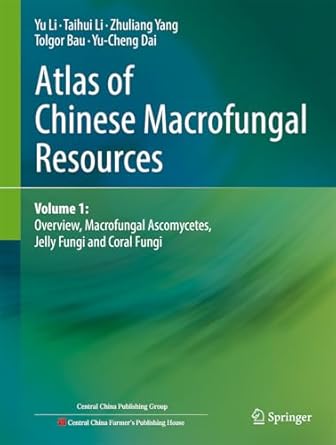 atlas of chinese macrofungal resources volume 1 overview macrofungal ascomycetes jelly fungi and coral fungi