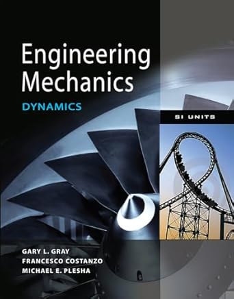 engineering mechanics dynamics by gary gray francesco costanzo and michael plesha 1st edition gary l gray