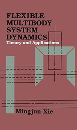 flexible multibody system dynamics theory and applications 1st edition mingjun xie 1560323000, 978-1560323006