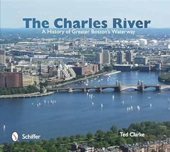 the charles river a history of greater bostons waterway 1st edition ted clarke 0764341545, 978-0764341540