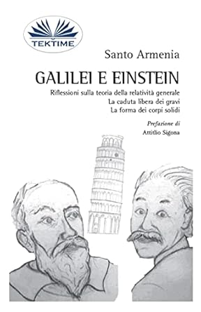 galilei e einstein riflessioni sulla teoria della relativita generale la caduta libera dei gravi 1st edition