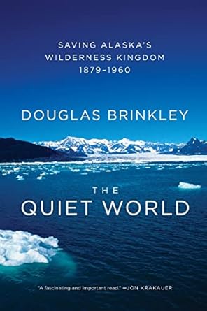 the quiet world saving alaskas wilderness kingdom 1879 1960 1st edition douglas brinkley 0062005979,