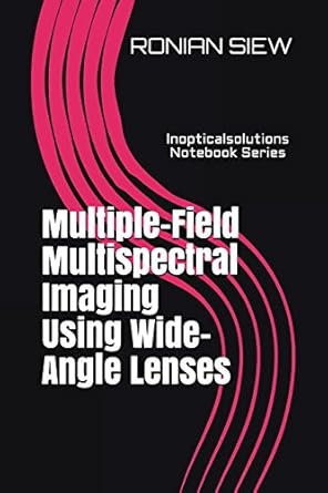 multiple field multispectral imaging using wide angle lenses inopticalsolutions notebook series 1st edition