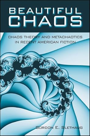 beautiful chaos chaos theory and metachaotics in recent american fiction 1st edition gordon e slethaug