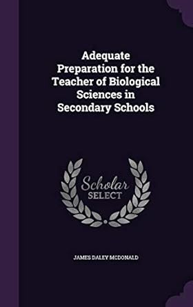 adequate preparation for the teacher of biological sciences in secondary schools 1st edition james daley