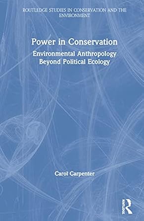 power in conservation environmental anthropology beyond political ecology 1st edition carol carpenter