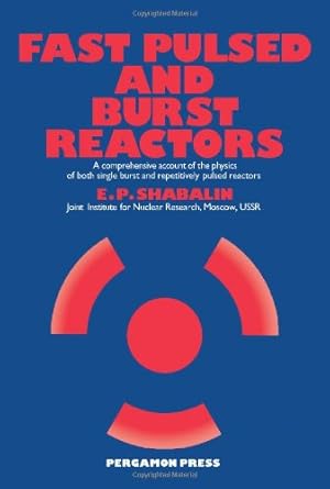 fast pulsed and burst reactors a comprehensive account of the physics of both single burst and repetitively