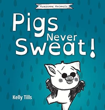 pigs never sweat a light hearted book on how pigs cool down 1st edition kelly tills 1955758387, 978-1955758383