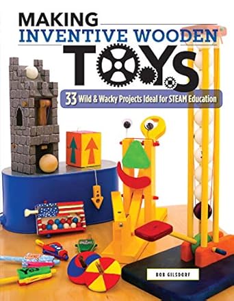 making inventive wooden toys 33 wild and wacky projects ideal for steam education toys kids and parents can