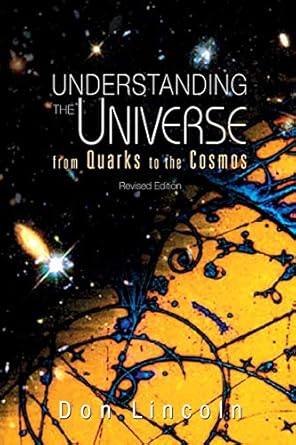 understanding the universe from quarks to cosmos 1st edition donald lincoln 9814374458, 978-9814374453