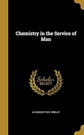 chemistry in the service of man 1st edition alexander 1874 findlay 1360765271, 978-1360765273