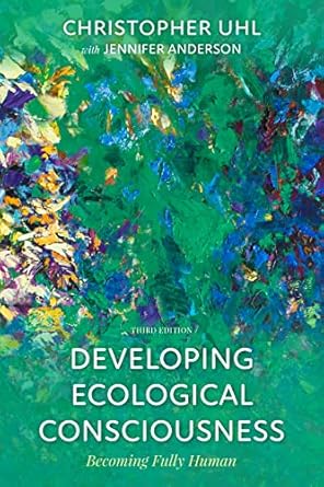 developing ecological consciousness becoming fully human 1st edition christopher uhl ,jennifer anderson