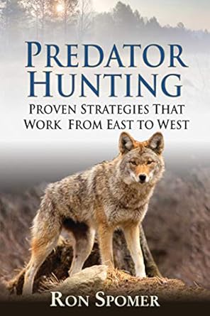 predator hunting proven strategies that work from east to west 1st edition ron spomer 1616087099,