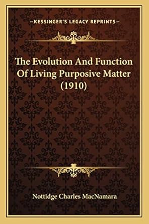 the evolution and function of living purposive matter 1st edition nottidge charles macnamara 1164181203,