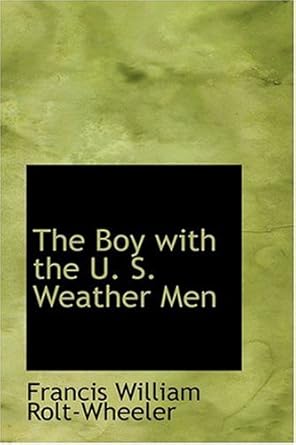 the boy with the u s weather men 1st edition francis william rolt wheeler 0554392585, 978-0554392585