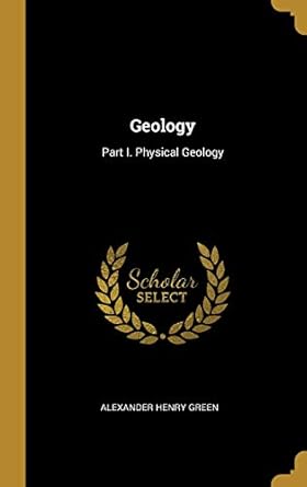 geology part i physical geology 1st edition alexander henry green 1013146433, 978-1013146435
