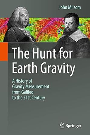 the hunt for earth gravity a history of gravity measurement from galileo to the 21st century 1st edition john