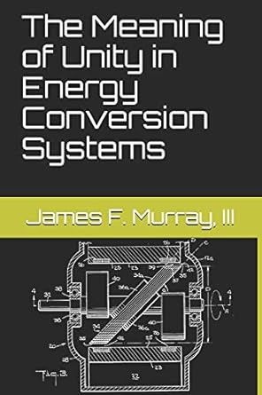 the meaning of unity in energy conversion systems 1st edition james f murray iii ,aaron murakami 1650183658,