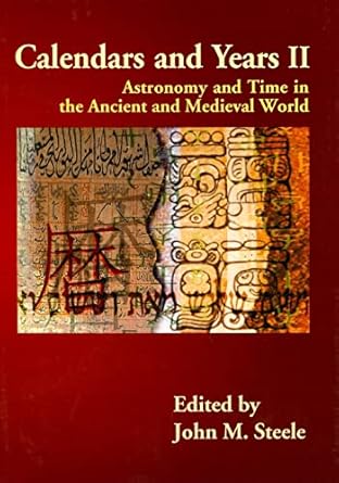 calendars and years ii astronomy and time in the ancient and medieval world 1st edition john m steele