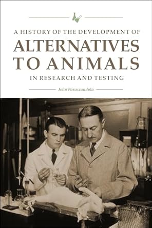 a history of the development of alternatives to animals in research and testing 1st edition john parascandola