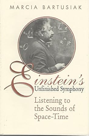 einsteins unfinished symphony listening to the sounds of space time 1st edition marcia bartusiak 0309069874,