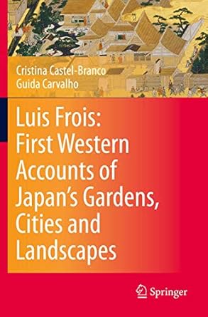 luis frois first western accounts of japans gardens cities and landscapes 1st edition cristina castel branco
