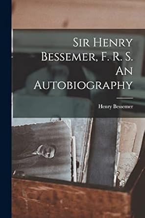 sir henry bessemer f r s an autobiography 1st edition henry bessemer 1015729053, 978-1015729056