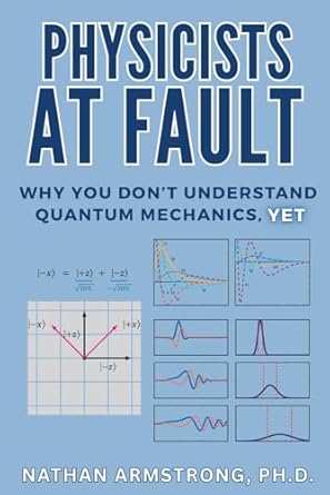 physicists at fault why you dont understand quantum mechanics yet 1st edition nathan armstrong ph d
