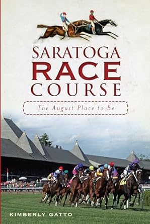 saratoga race course the august place to be 1st edition kim gatto 1609491041, 978-1609491048