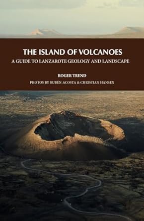 the island of volcanoes a guide to lanzarote geology and landscape 1st edition roger trend ,juan carlos