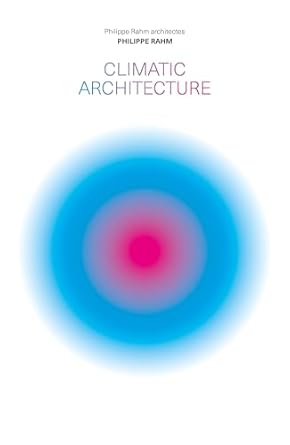 climatic architecture philippe rahm architectes 1st edition philippe rahm 1638400393, 978-1638400394