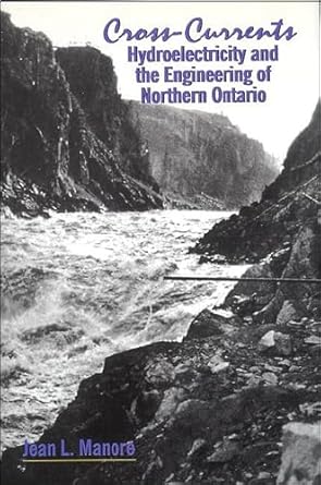 cross currents hydroelectricity and the engineering of northern ontario 1st edition jean l manore 0889203172,