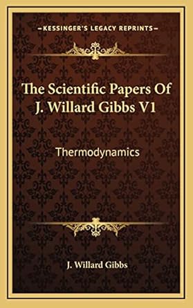 the scientific papers of j willard gibbs v1 thermodynamics 1st edition j willard gibbs 1163532991,