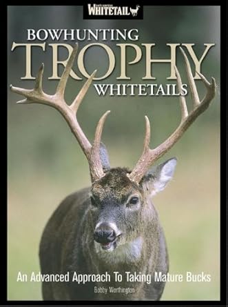 Bowhunting Trophy Whitetails An Advanced Approach To Taking Mature Bucks