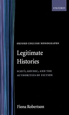 legitimate histories scott gothic and the authorities of fiction 1st edition fiona robertson 0198112246,