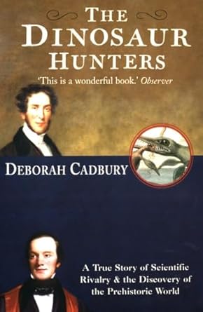 the dinosaur hunters a true story of scientific rivalry and the discovery of the prehistoric world 1st