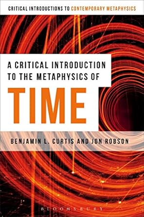 critical introduction to the metaphysics of time a 1st edition benjamin curtis 1472566866, 978-1472566867