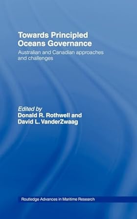 towards principled oceans governance australian and canadian approaches and challenges 1st edition donald r