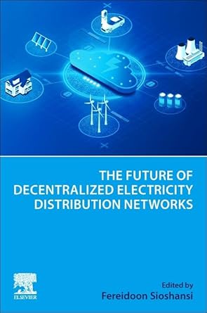 the future of decentralized electricity distribution networks 1st edition fereidoon sioshansi 0443155917,