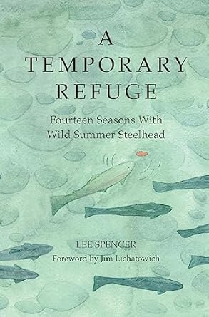 a temporary refuge fourteen seasons with wild summer steelhead 1st edition lee spencer ,cathy eliot ,jim