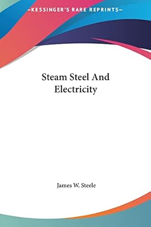 steam steel and electricity 1st edition james w steele 1161454268, 978-1161454260