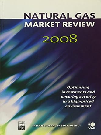 natural gas market review 2008 optimising investments and ensuring security in a high priced environment 1st