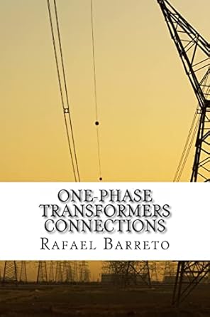 one phase transformer connections 1st edition rafael barreto 1495263088, 978-1495263088