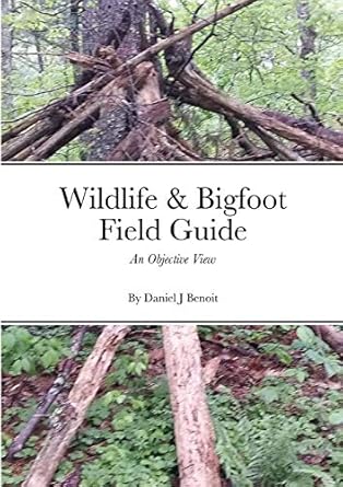 wildlife and bigfoot field guide an objective view 1st edition daniel benoit 1716918456, 978-1716918452