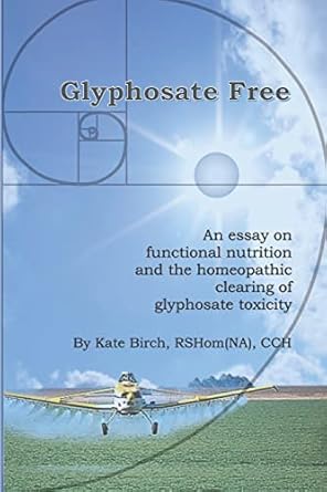glyphosate free an essay on functional nutrition and the homeopathic clearing of glyphosate toxicity 1st