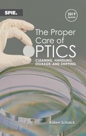 the proper care of optics cleaning handling storage and shipping 2019 update 1st edition robert schalck