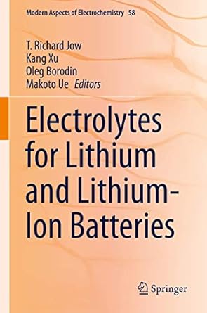 electrolytes for lithium and lithium ion batteries 1st edition t richard jow ,kang xu ,oleg borodin ,makoto